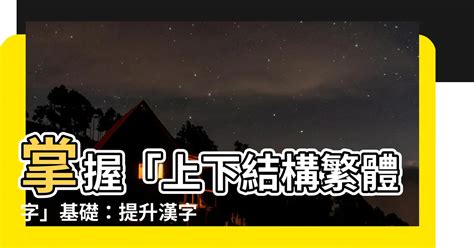 上下結構繁體字|【上下結構繁體字】掌握上下結構繁體字，瞬間提升文字理解力！。